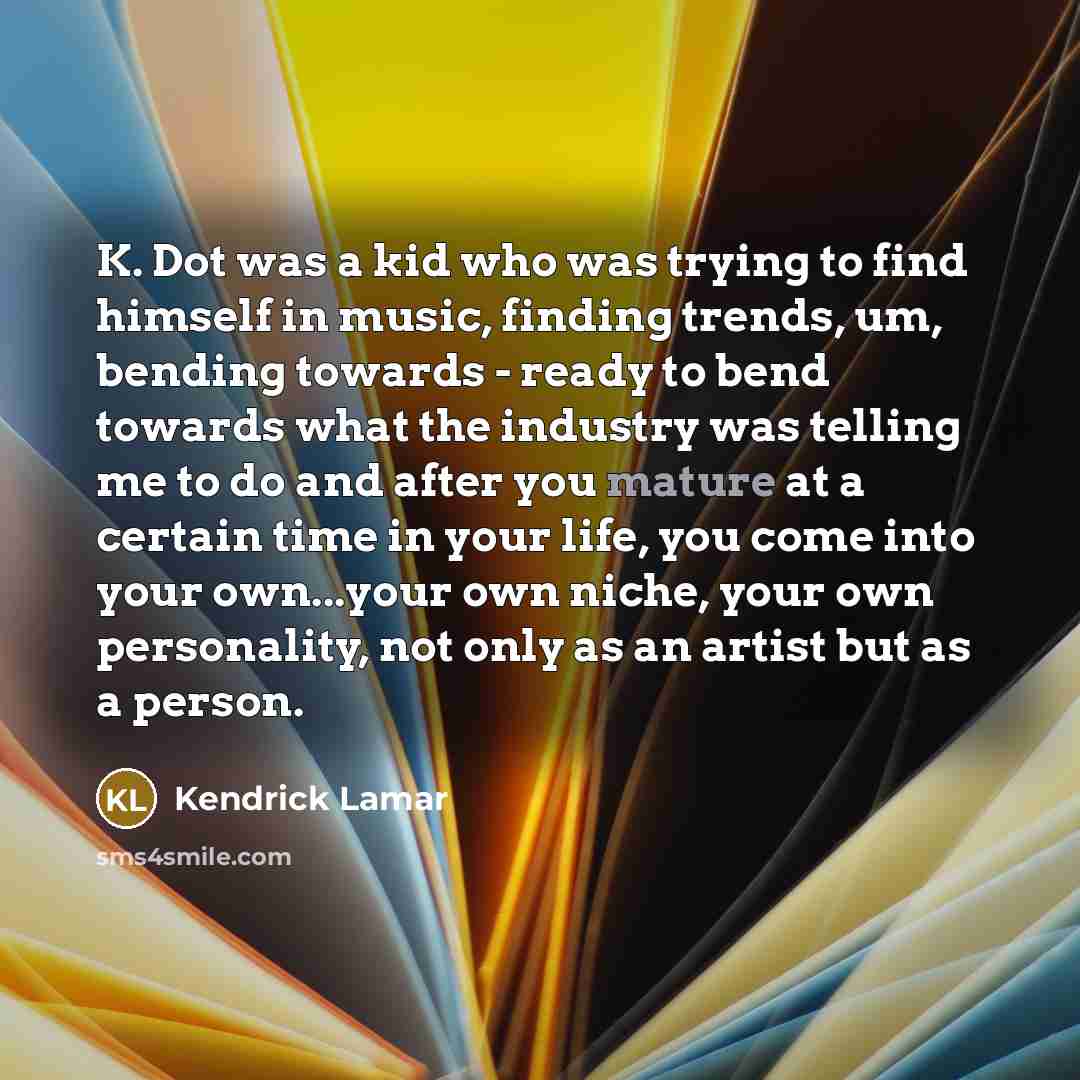 “K. Dot was a kid who was trying to find…” quote by Kendrick Lamar