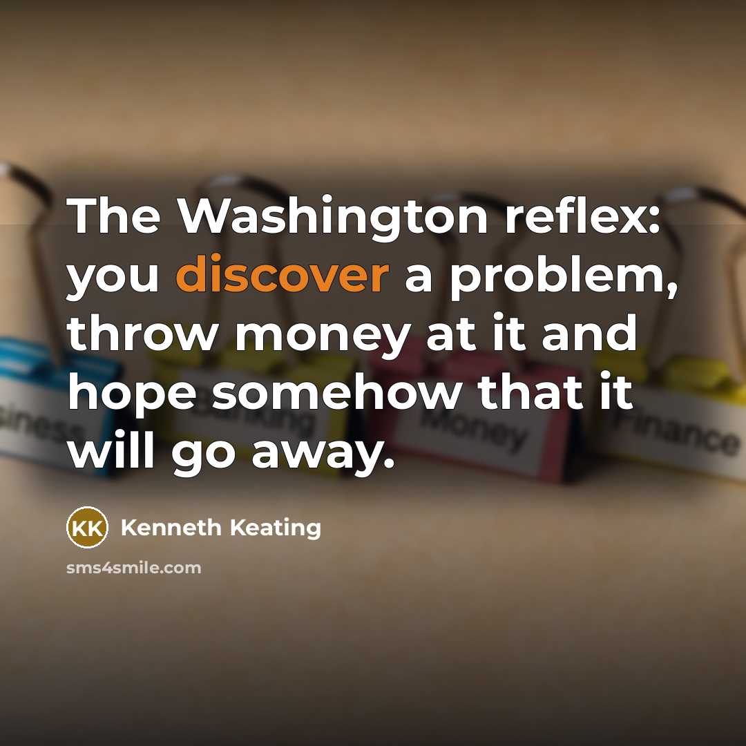 “The Washington reflex: you discover a problem, throw money at…” quote by Kenneth Keating