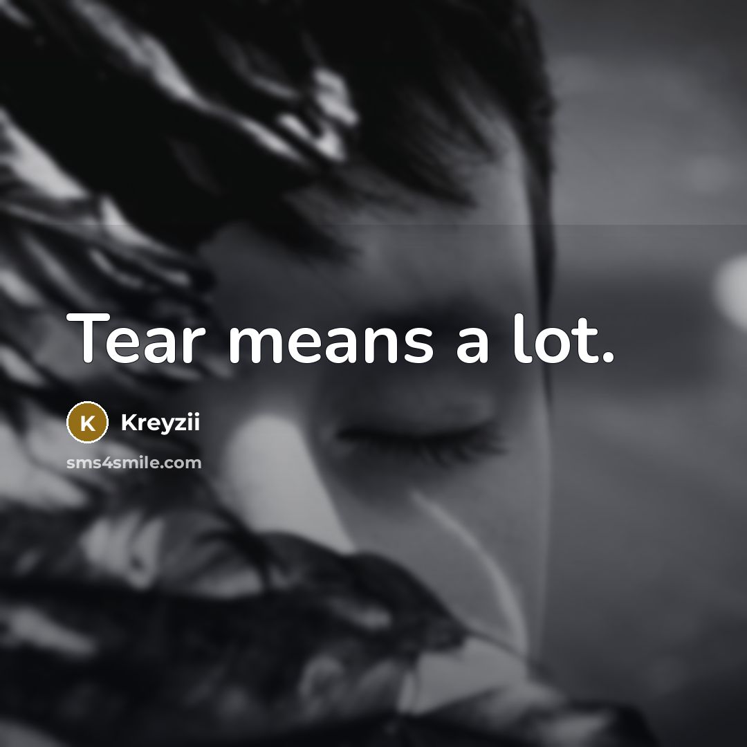 “Tear means a lot.” quote by Kreyzii