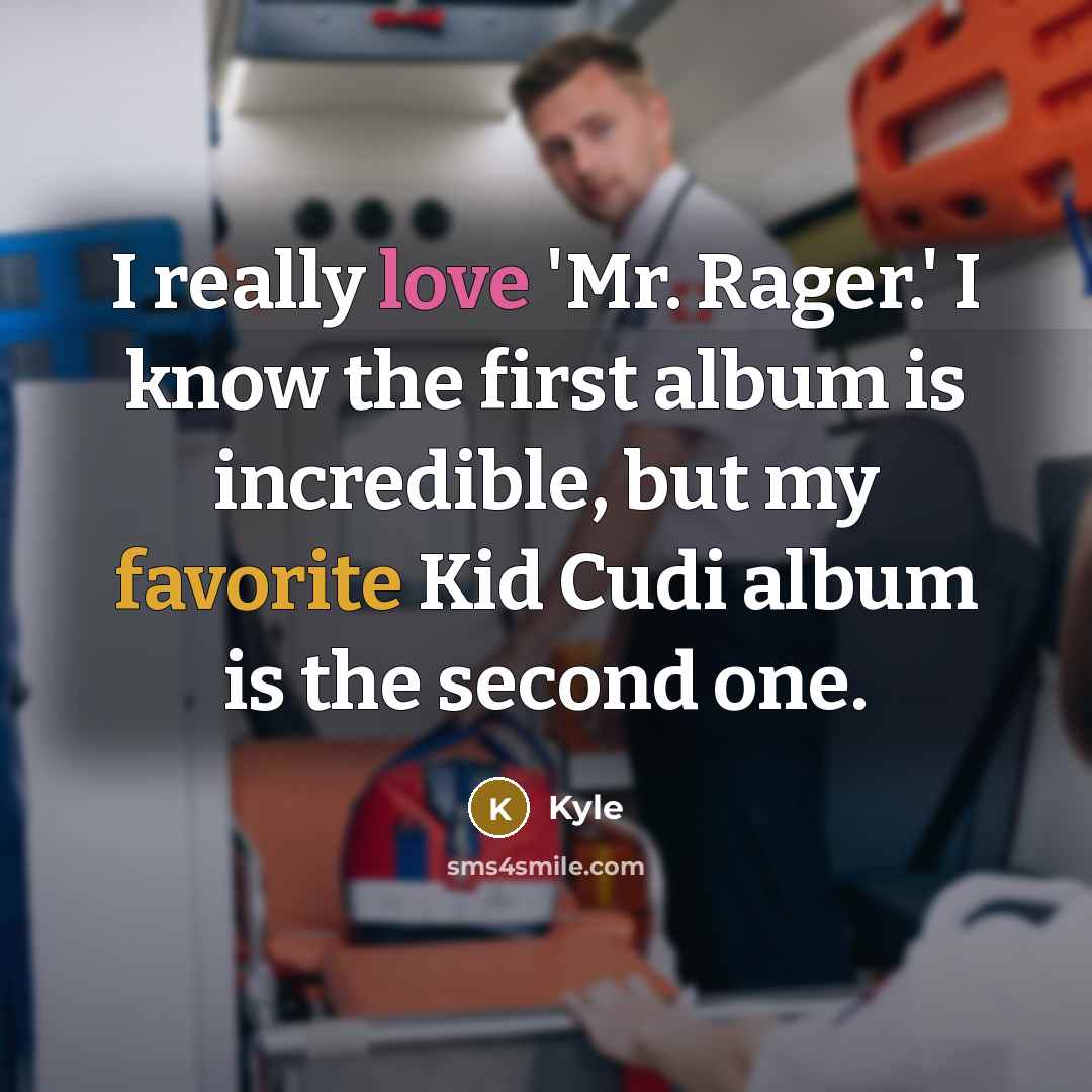 “I really love 'Mr. Rager.' I know the first album is incredible, but my favorite Kid Cudi album is the second one.” quote by Kyle