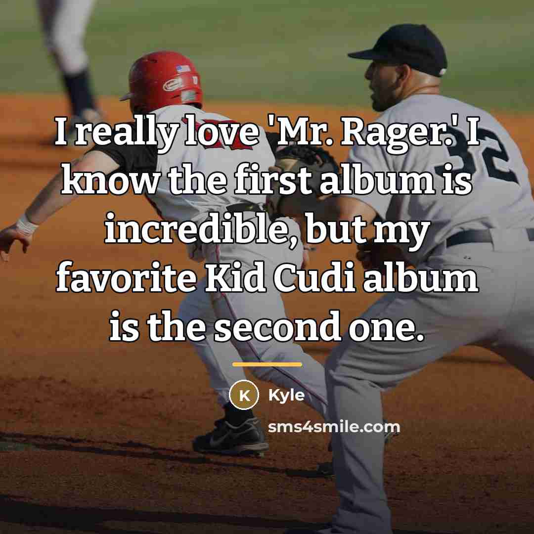 “I really love 'Mr. Rager.' I know the first album…” quote by Kyle