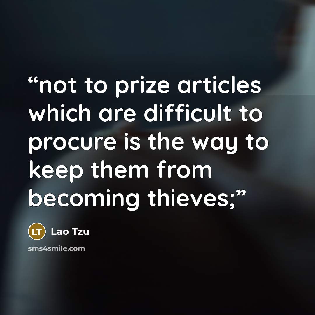 “not to prize articles which are difficult to procure is the way to keep them from becoming thieves;” quote by Lao Tzu