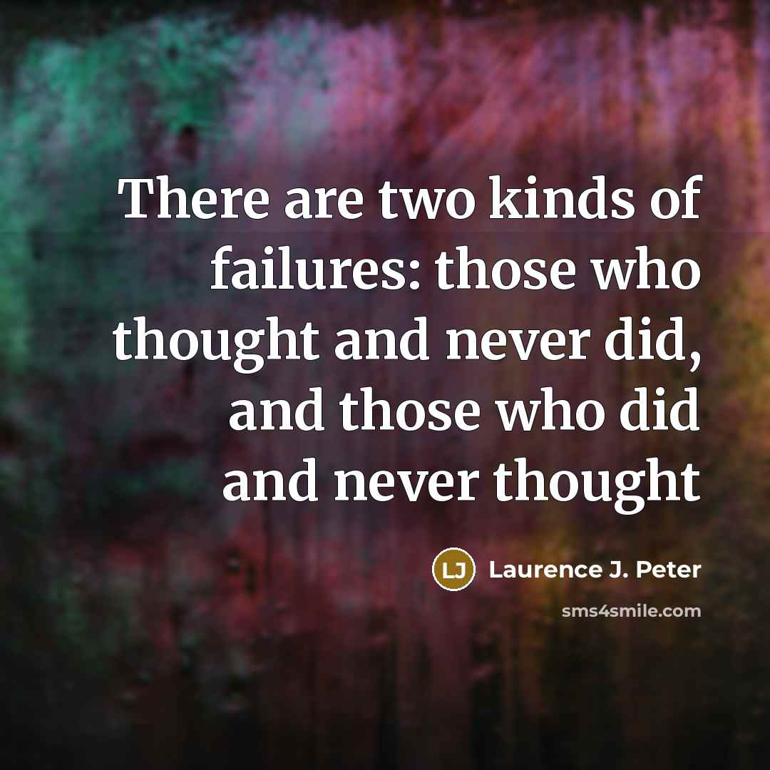 “There are two kinds of failures: those who thought and…” quote by Laurence J. Peter