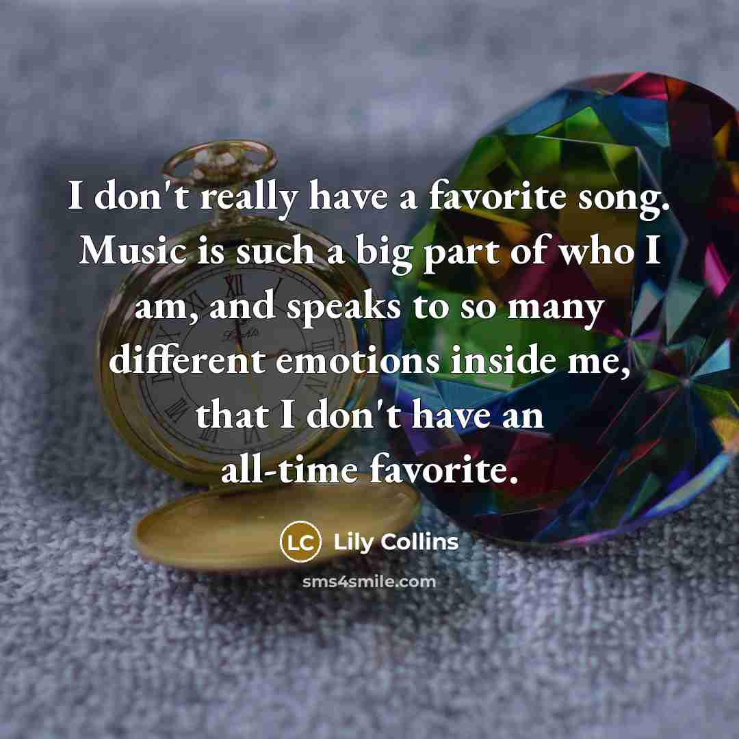 “I don't really have a favorite song. Music is such…” quote by Lily Collins