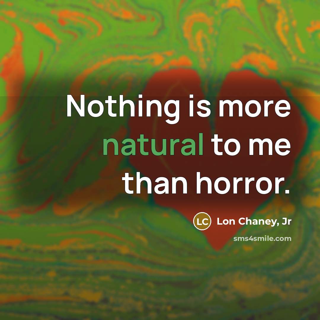 “Nothing is more natural to me than horror.…” quote by Lon Chaney, Jr