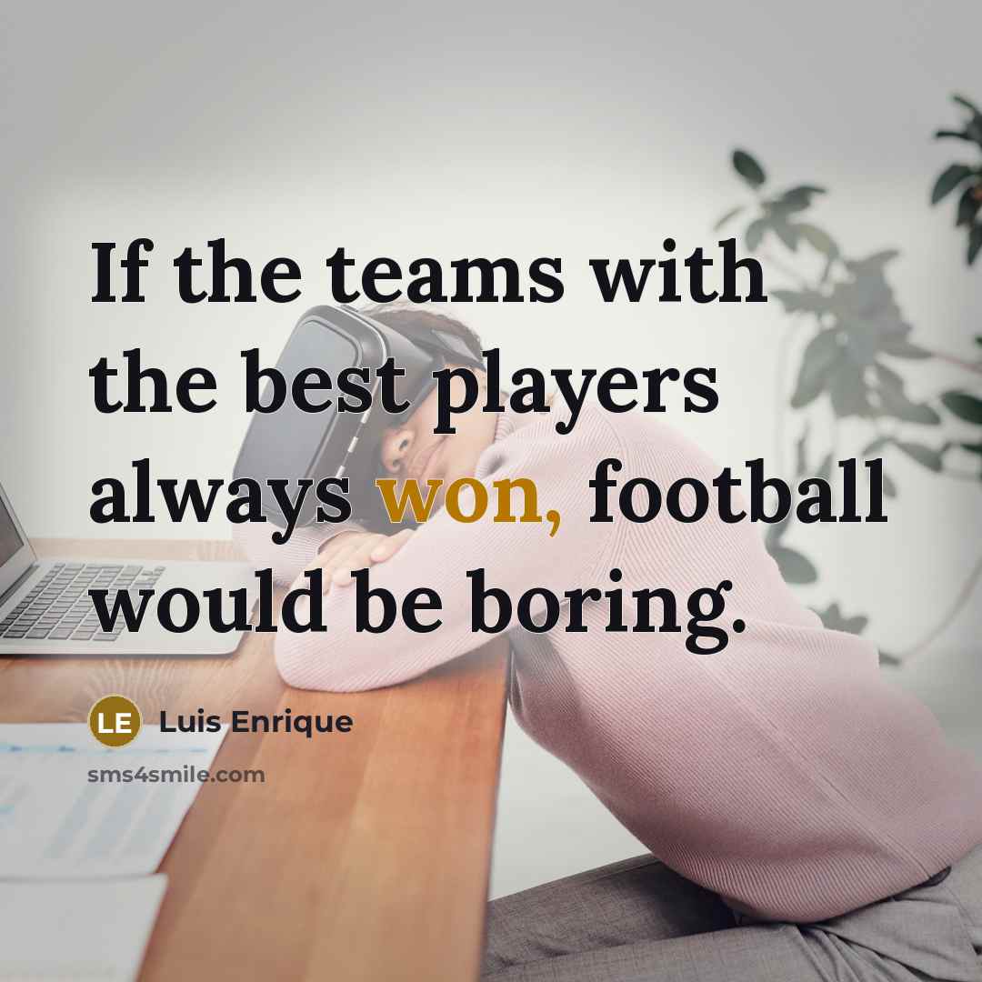 “If the teams with the best players always won, football…” quote by Luis Enrique
