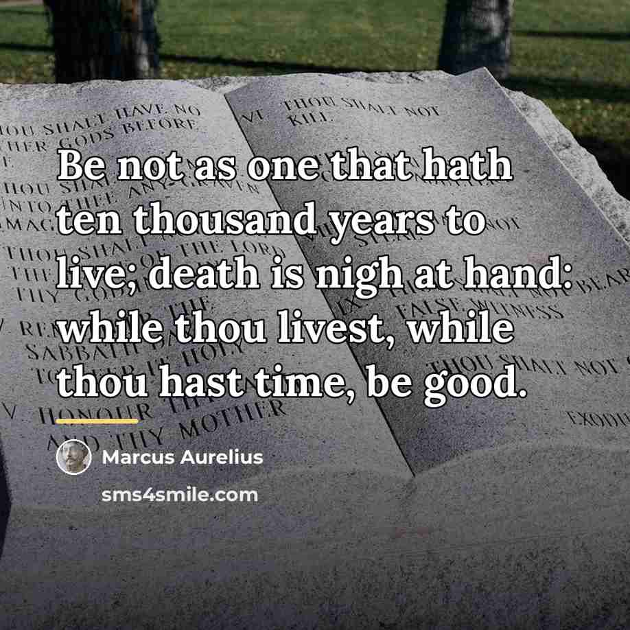 “Be not as one that hath ten thousand years to…” quote by Marcus Aurelius