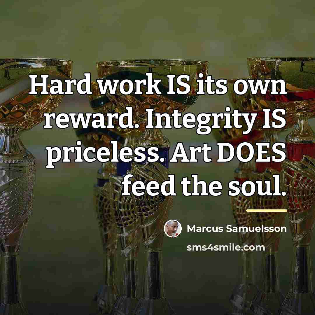 “Hard work IS its own reward. Integrity IS priceless. Art…” quote by Marcus Samuelsson