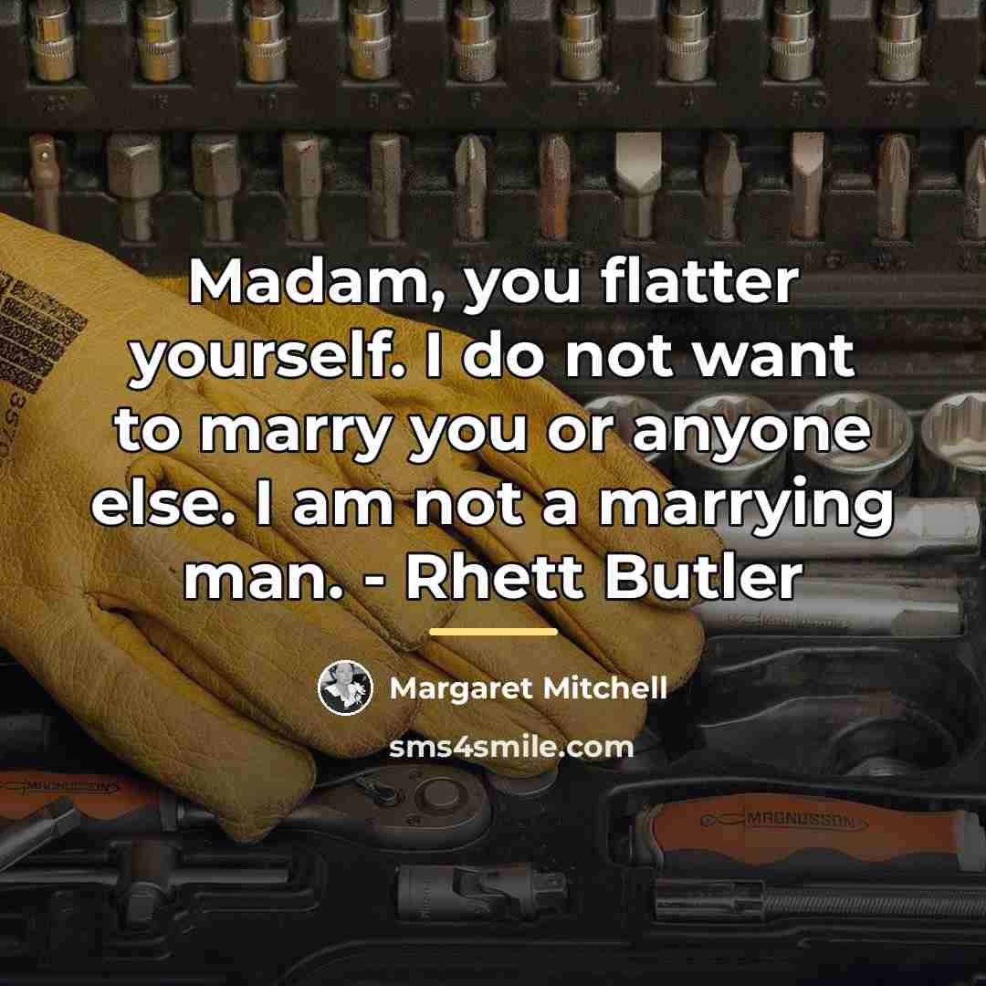 “Madam, you flatter yourself. I do not want to marry…” quote by Margaret Mitchell