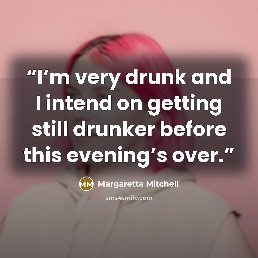 “I’m very drunk and I intend on getting still drunker before this evening’s over.” quote by Margaretta Mitchell
