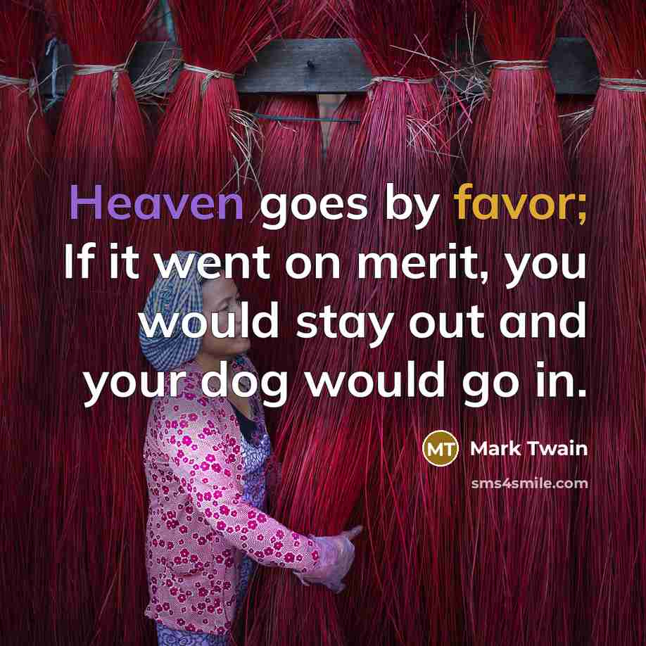 “Heaven goes by favor; If it went on merit, you…” quote by Mark Twain