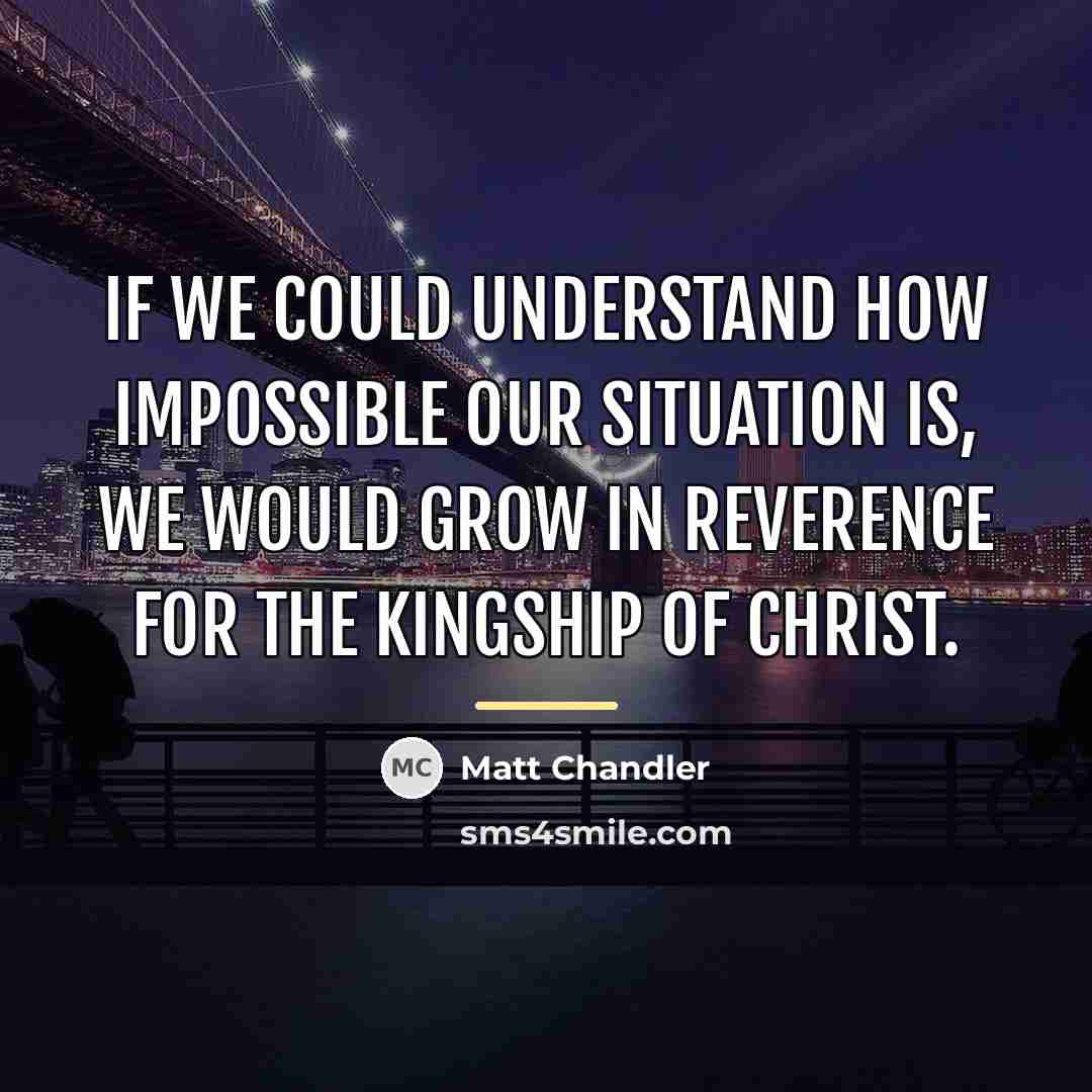 “If we could understand how impossible our situation is, we…” quote by Matt Chandler