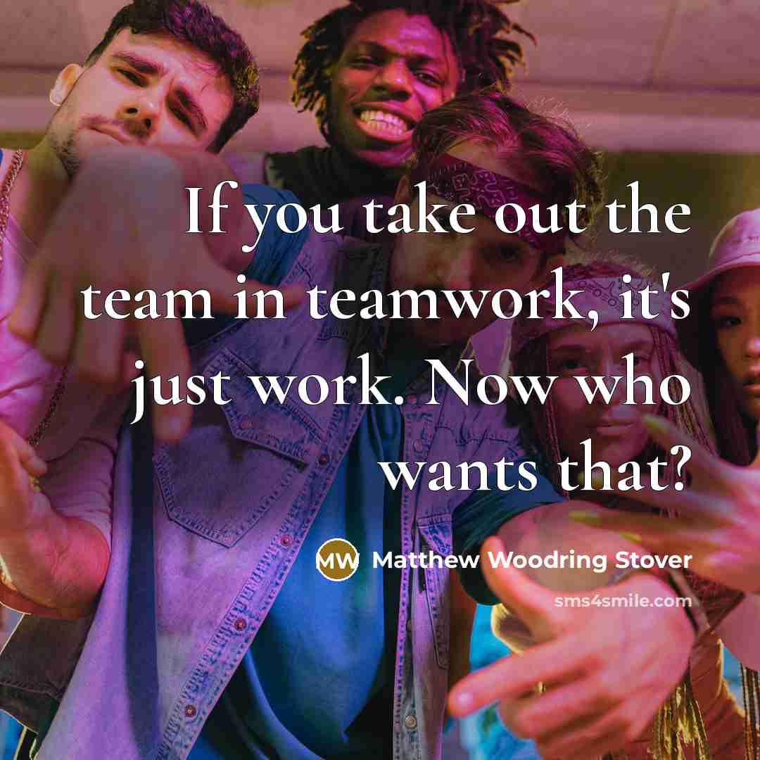 “If you take out the team in teamwork, it's just…” quote by Matthew Woodring Stover