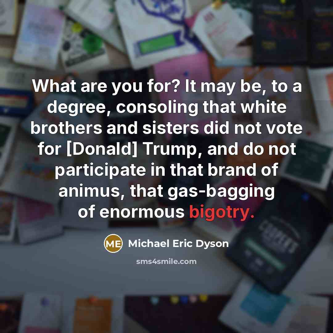 “What are you for? It may be, to a degree,…” quote by Michael Eric Dyson