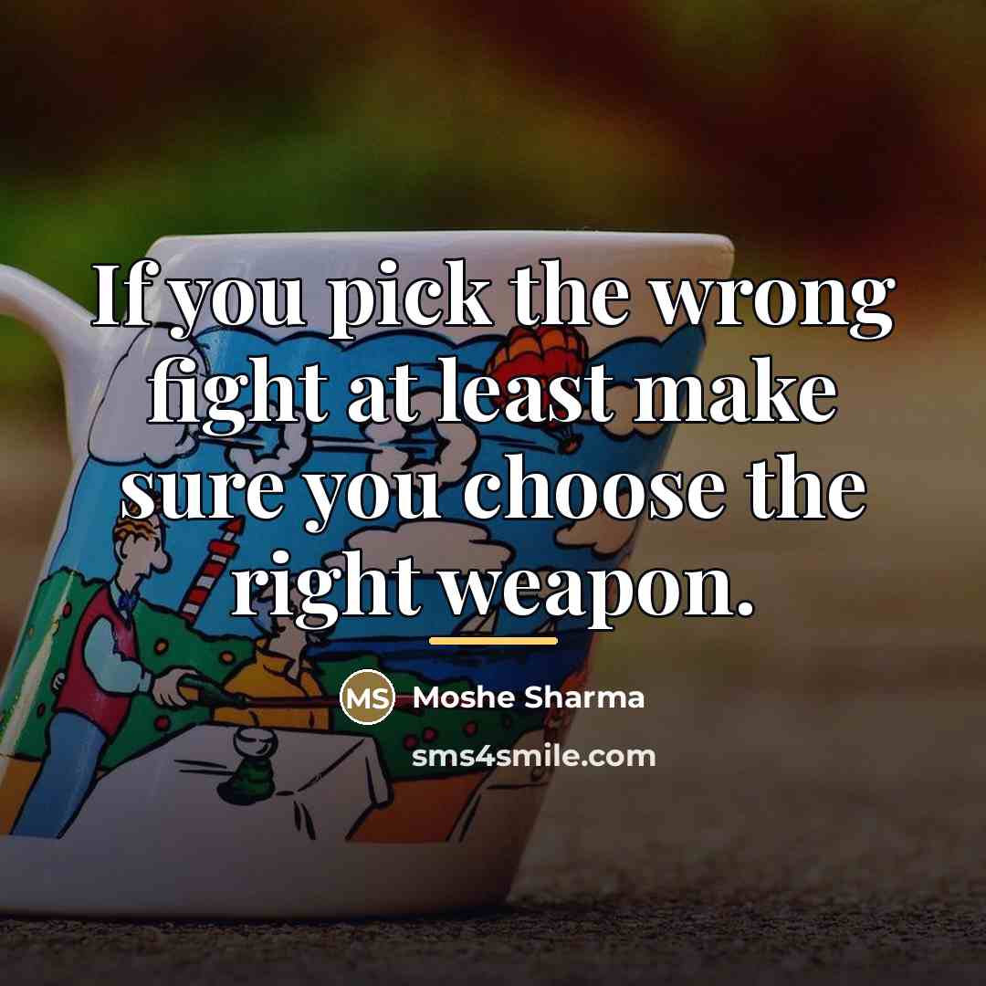 “If you pick the wrong fight at least make sure…” quote by Anonymous