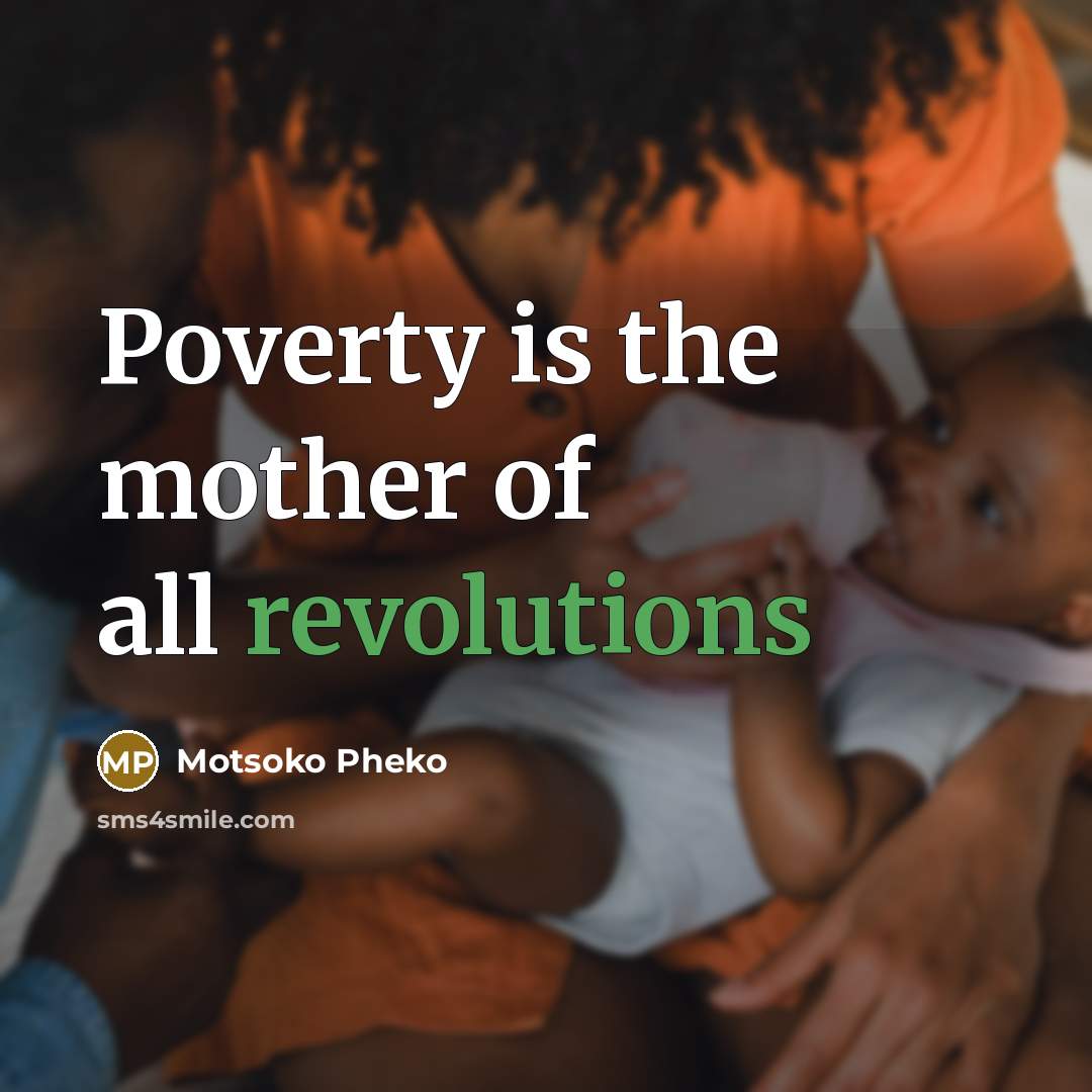 “Poverty is the mother of all revolutions…” quote by Motsoko Pheko