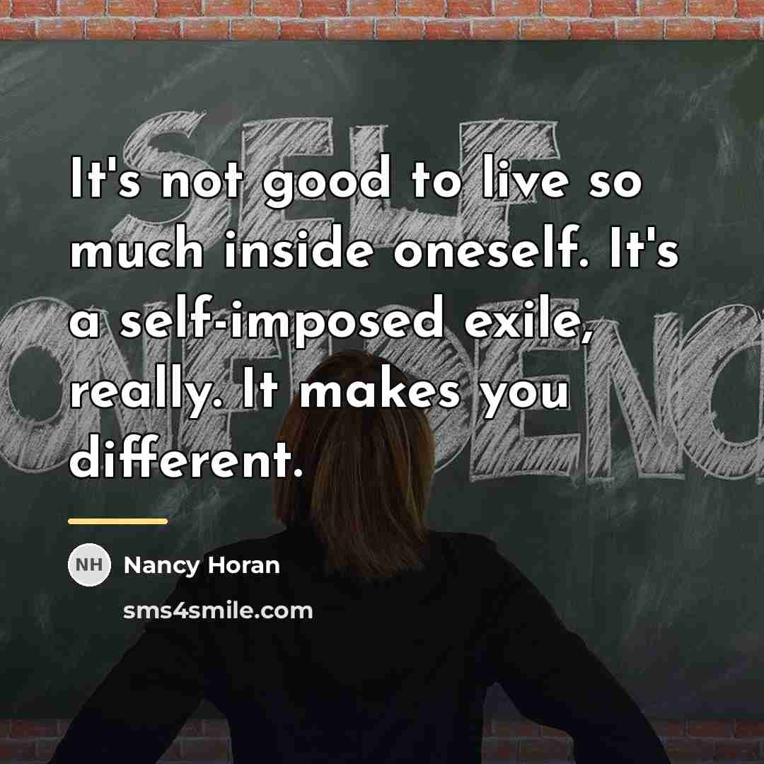 “It's not good to live so much inside oneself. It's…” quote by Nancy Horan