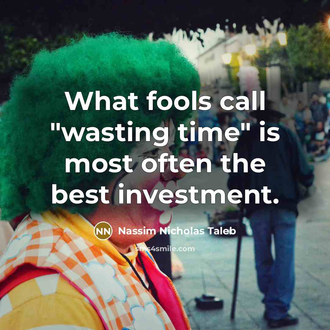 “What fools call "wasting time" is most often the best…” quote by Nassim Nicholas Taleb