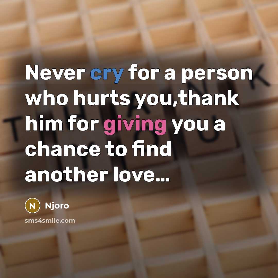 “Never cry for a person who hurts you,thank him for giving you a chance to find another love…” quote by Njoro