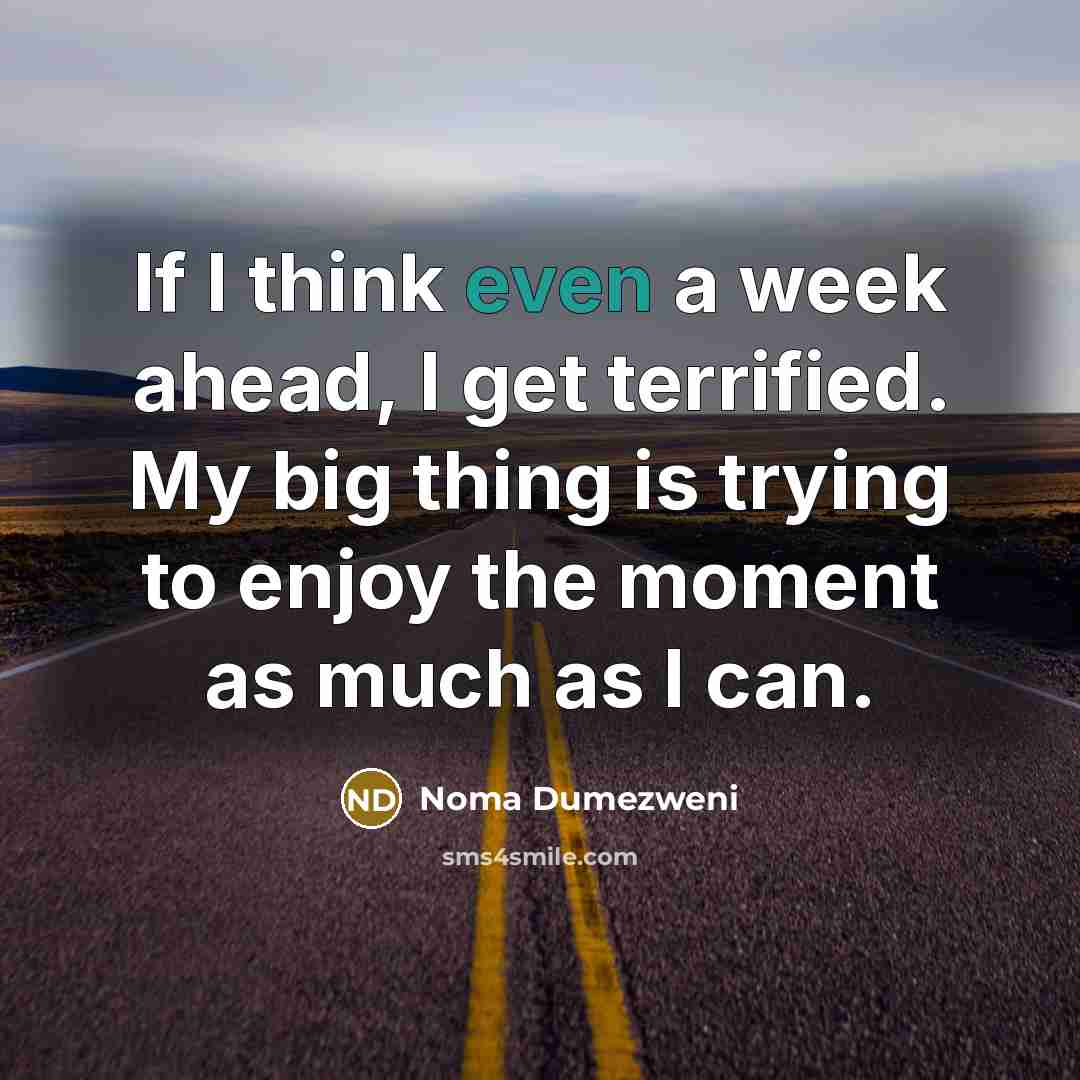 “If I think even a week ahead, I get terrified.…” quote by Noma Dumezweni