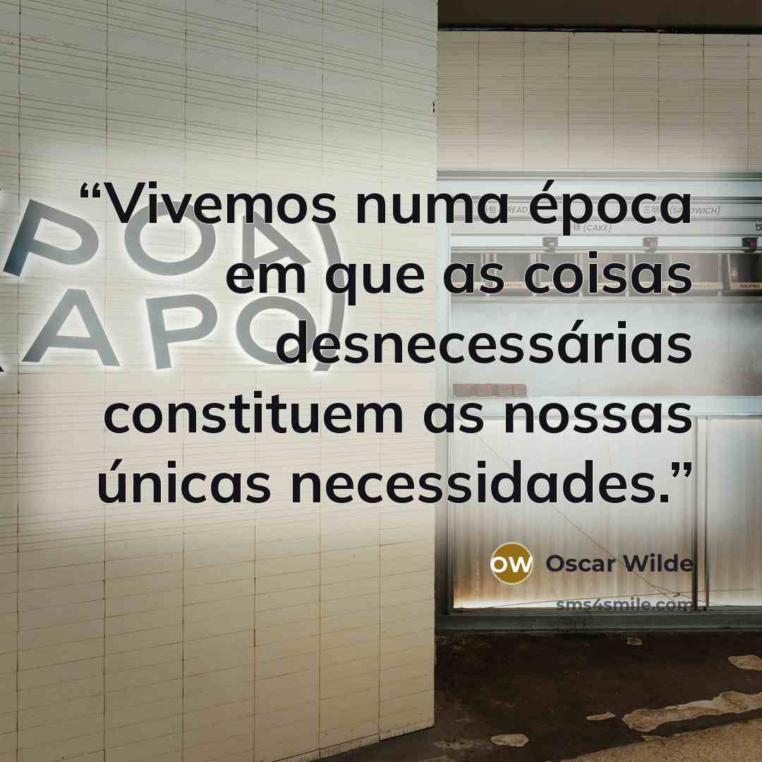 “Vivemos numa época em que as coisas desnecessárias constituem as nossas únicas necessidades.” quote by Oscar Wilde