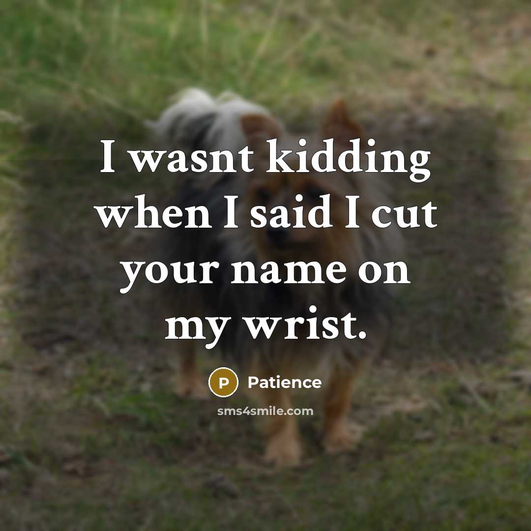 “I wasnt kidding when I said I cut your name…” quote by Patience