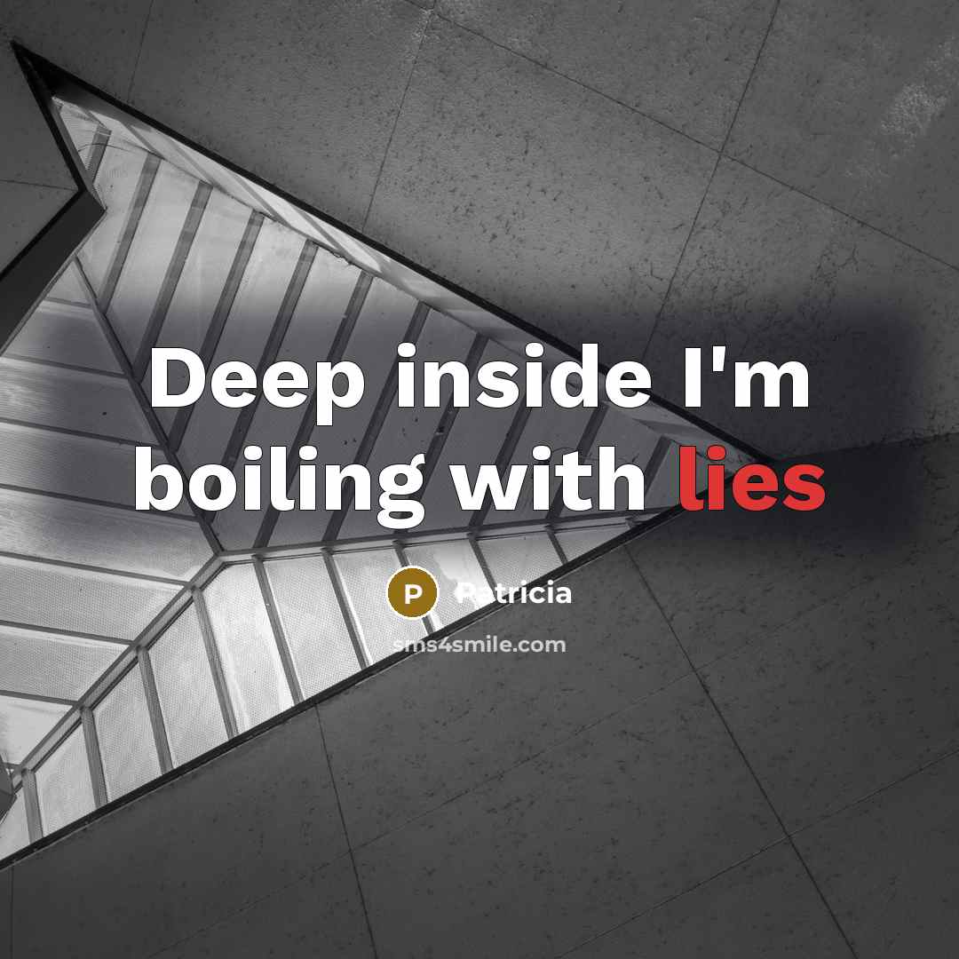 “Deep inside I'm boiling with lies…” quote by Patricia