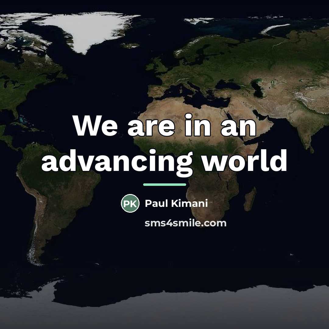 “We are in an advancing world…” quote by Paul Kimani