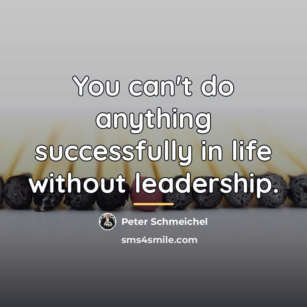 “You can't do anything successfully in life without leadership.…” quote by Peter Schmeichel