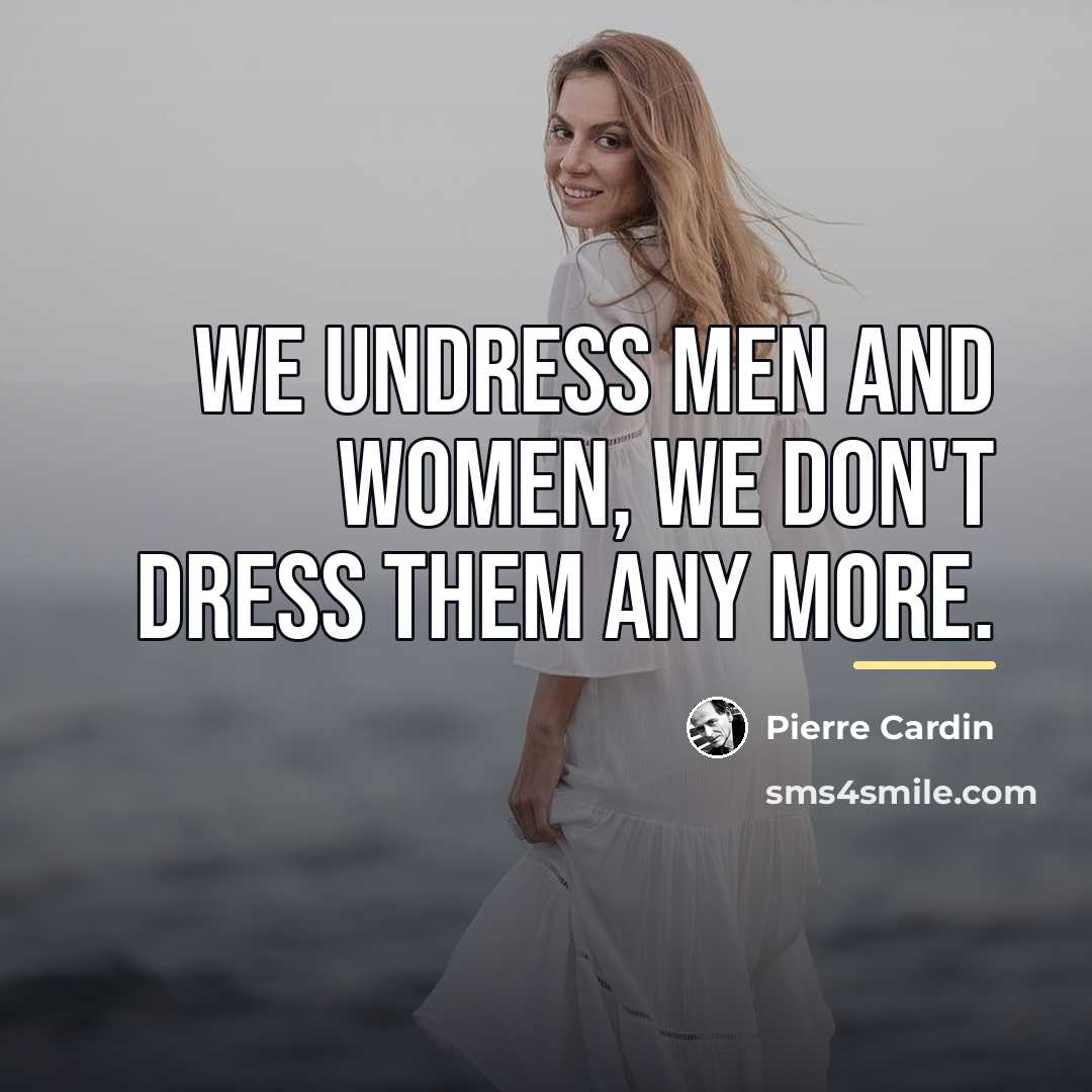 “We undress men and women, we don't dress them any…” quote by Pierre Cardin