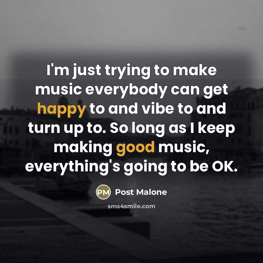 “I'm just trying to make music everybody can get happy…” quote by Post Malone