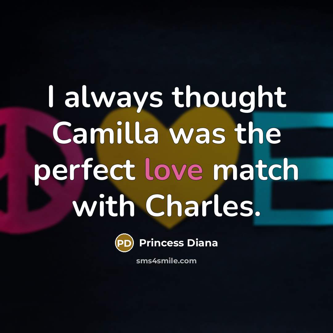 “I always thought Camilla was the perfect love match with Charles.” quote by Princess Diana