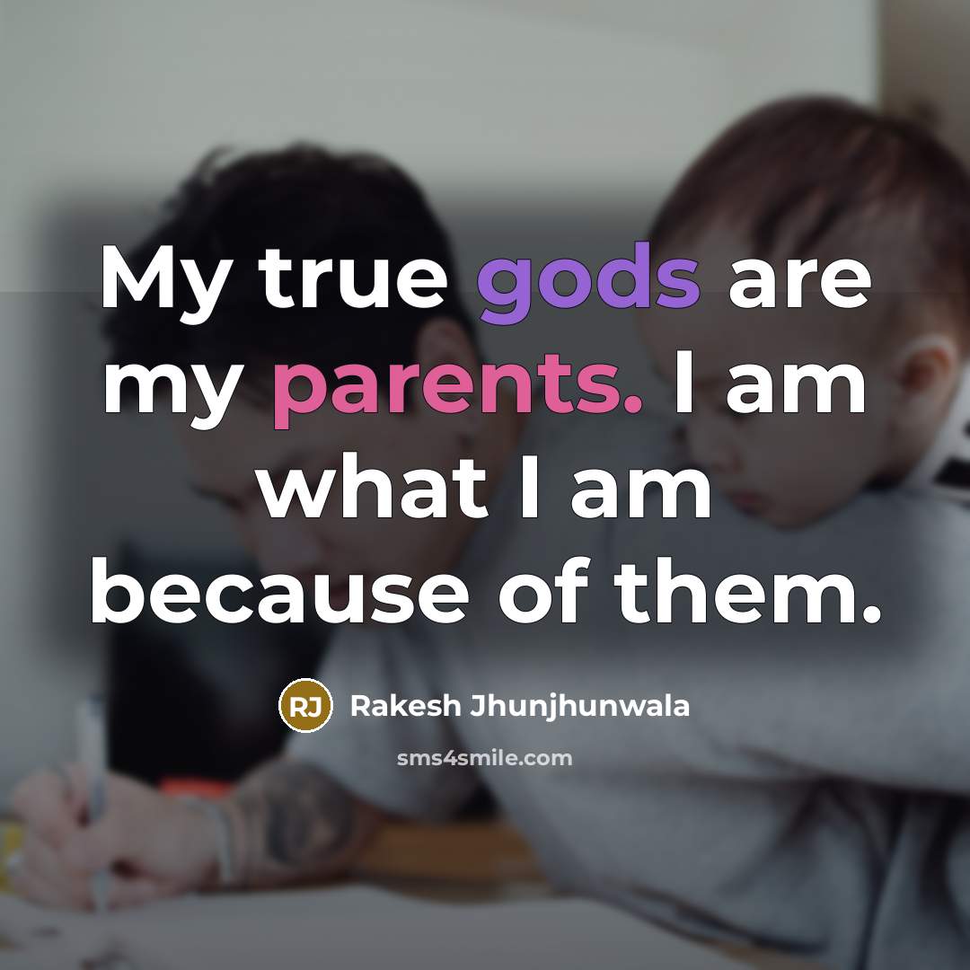 “My true gods are my parents. I am what I…” quote by Rakesh Jhunjhunwala