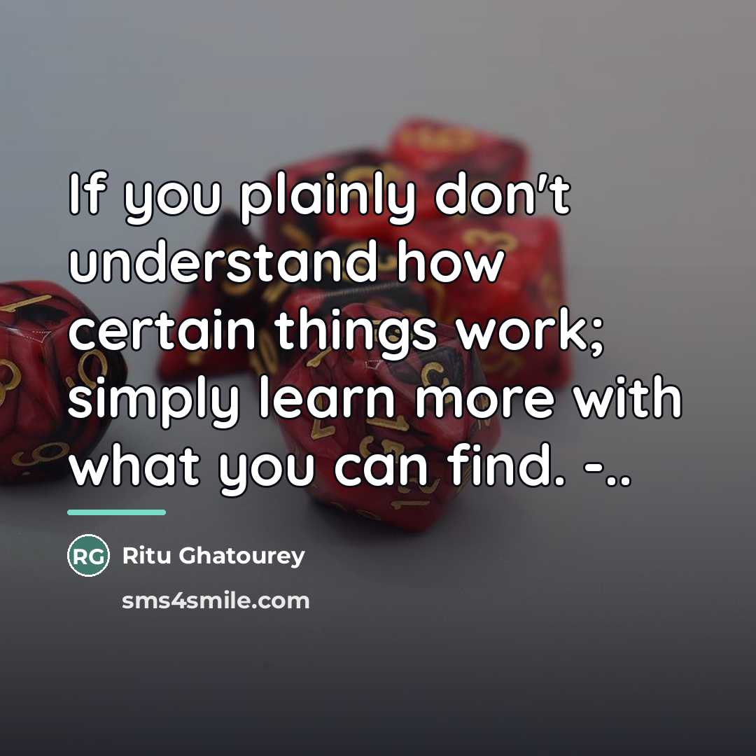 “If you plainly don't understand how certain things work; simply…” quote by Ritu Ghatourey