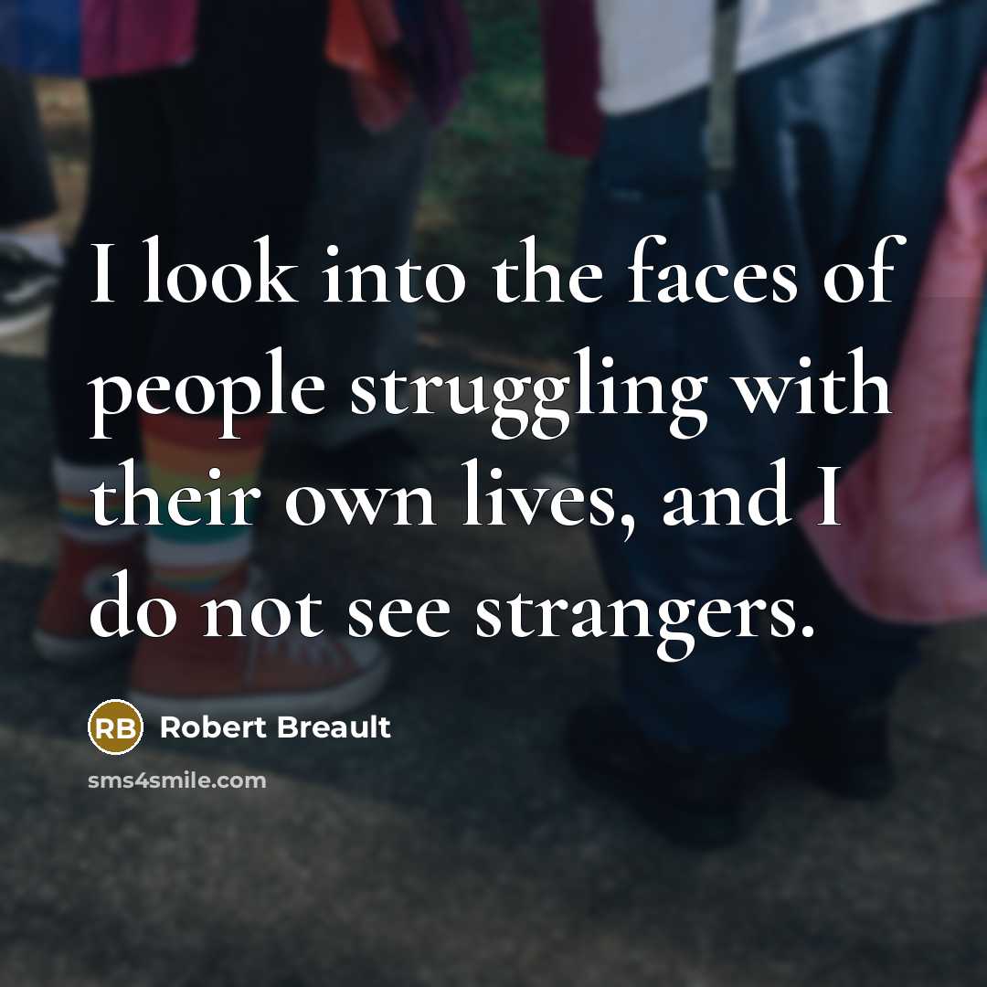 “I look into the faces of people struggling with their…” quote by Robert Breault