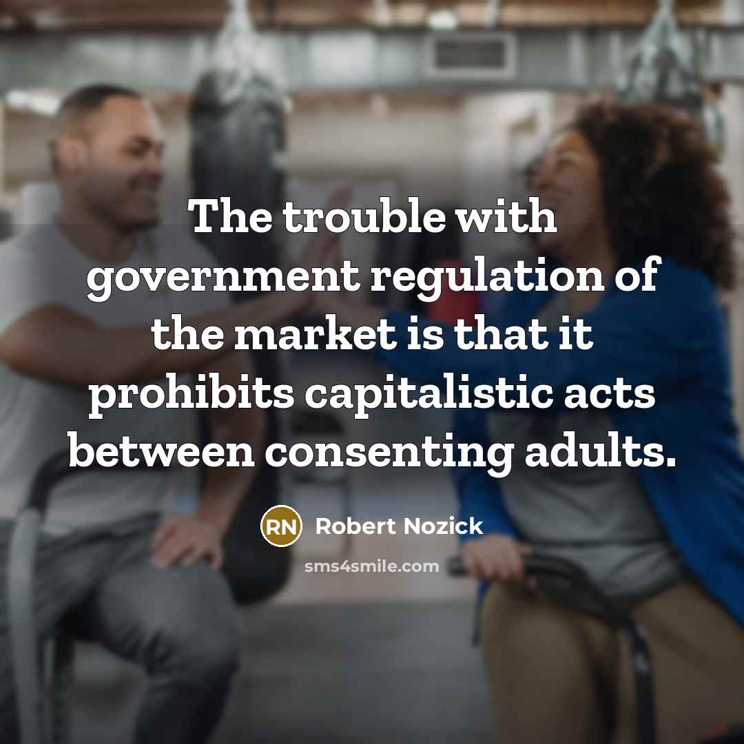 “The trouble with government regulation of the market is that…” quote by Robert Nozick