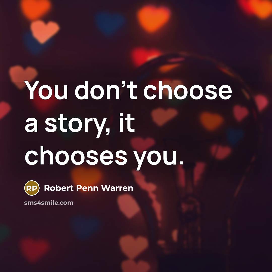 “You don’t choose a story, it chooses you.…” quote by Robert Penn Warren