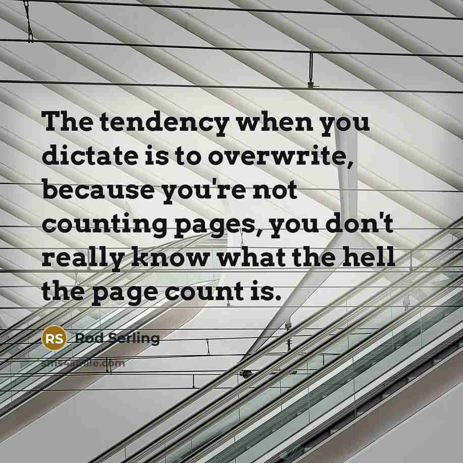 “The tendency when you dictate is to overwrite, because you're…” quote by Rod Serling