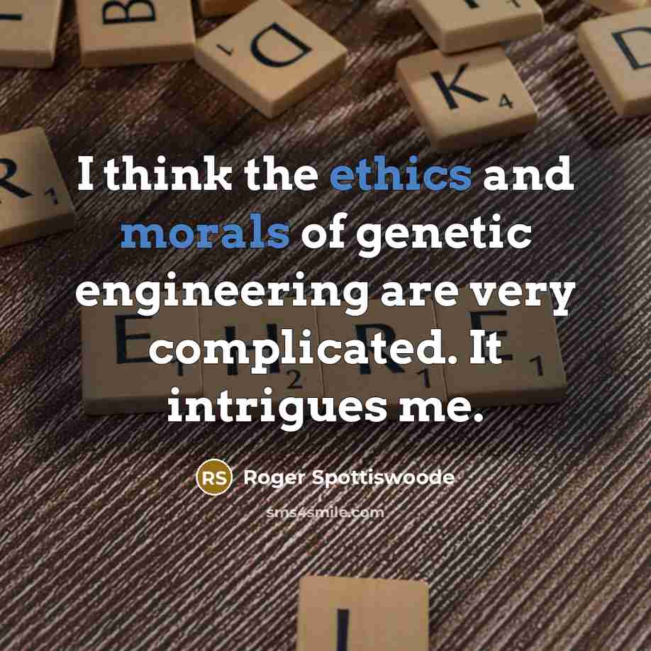 “I think the ethics and morals of genetic engineering are…” quote by Roger Spottiswoode