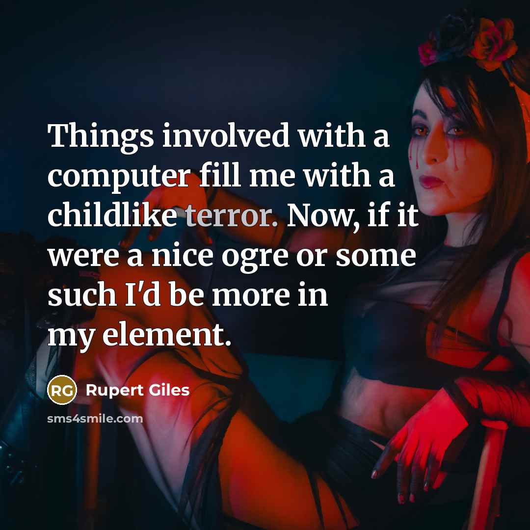 “Things involved with a computer fill me with a childlike…” quote by Rupert Giles