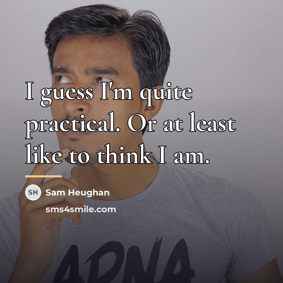 “I guess I'm quite practical. Or at least like to…” quote by Sam Heughan