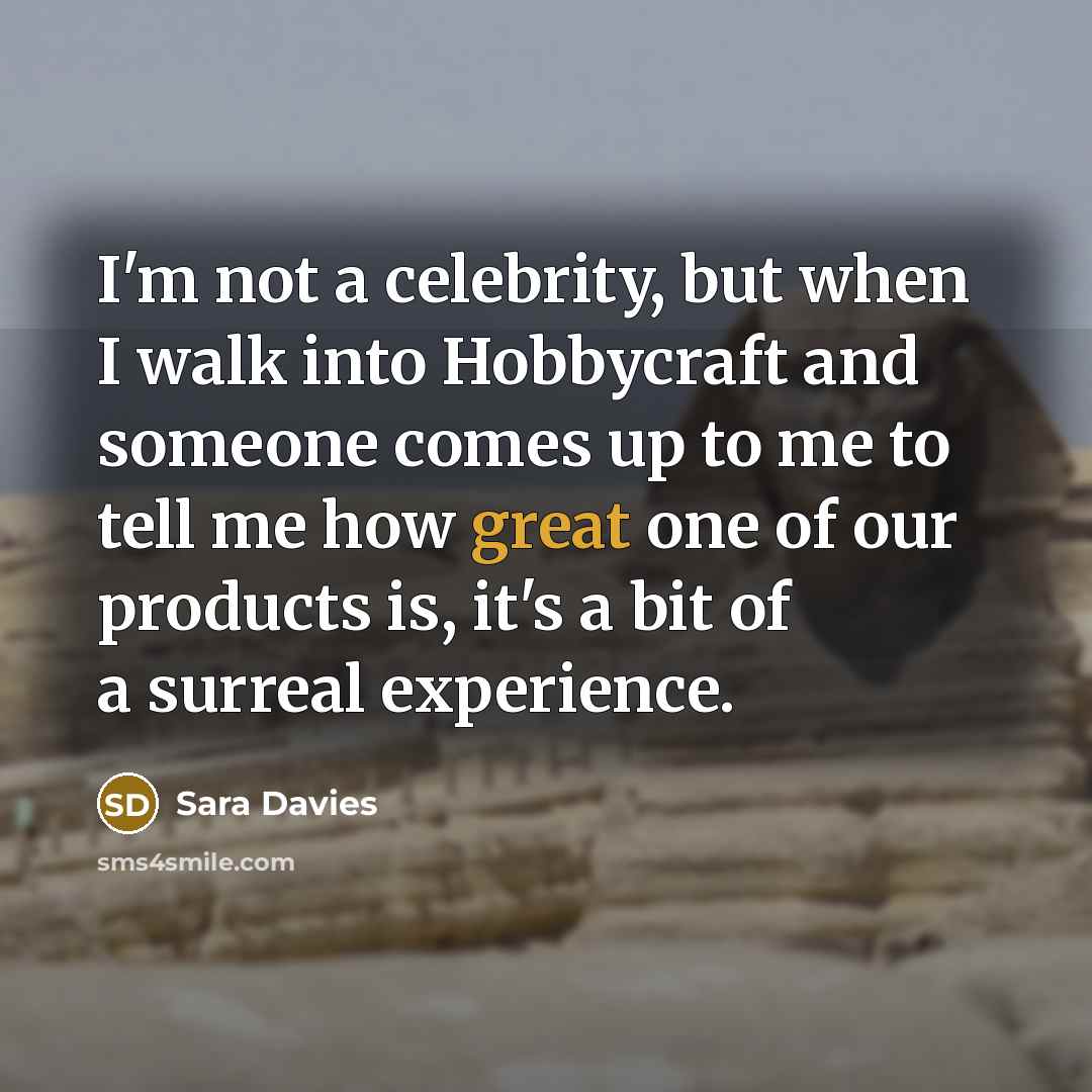 “I'm not a celebrity, but when I walk into Hobbycraft…” quote by Sara Davies