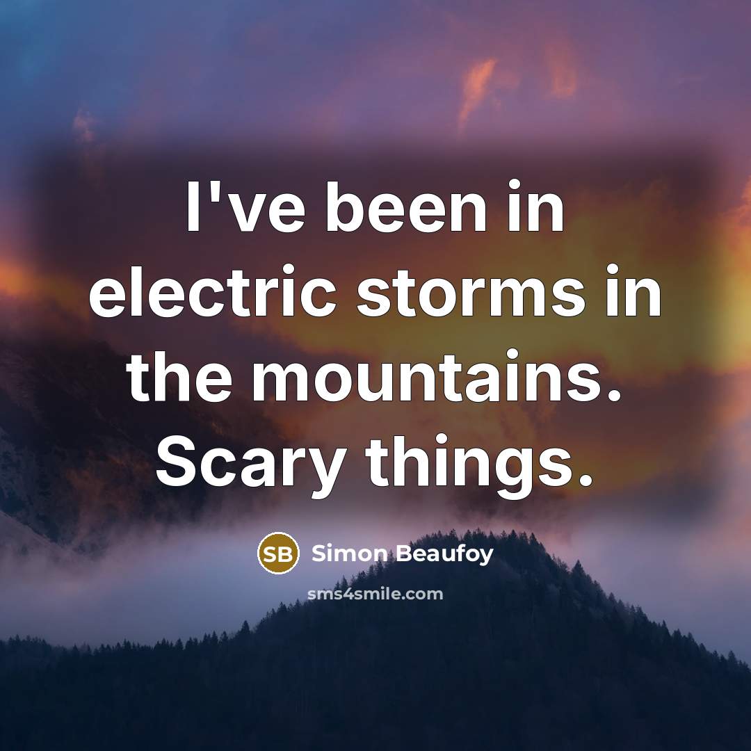 “I've been in electric storms in the mountains. Scary things.…” quote by Simon Beaufoy