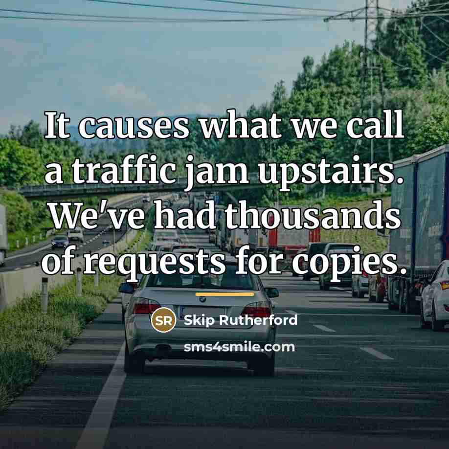“It causes what we call a traffic jam upstairs. We've…” quote by Skip Rutherford