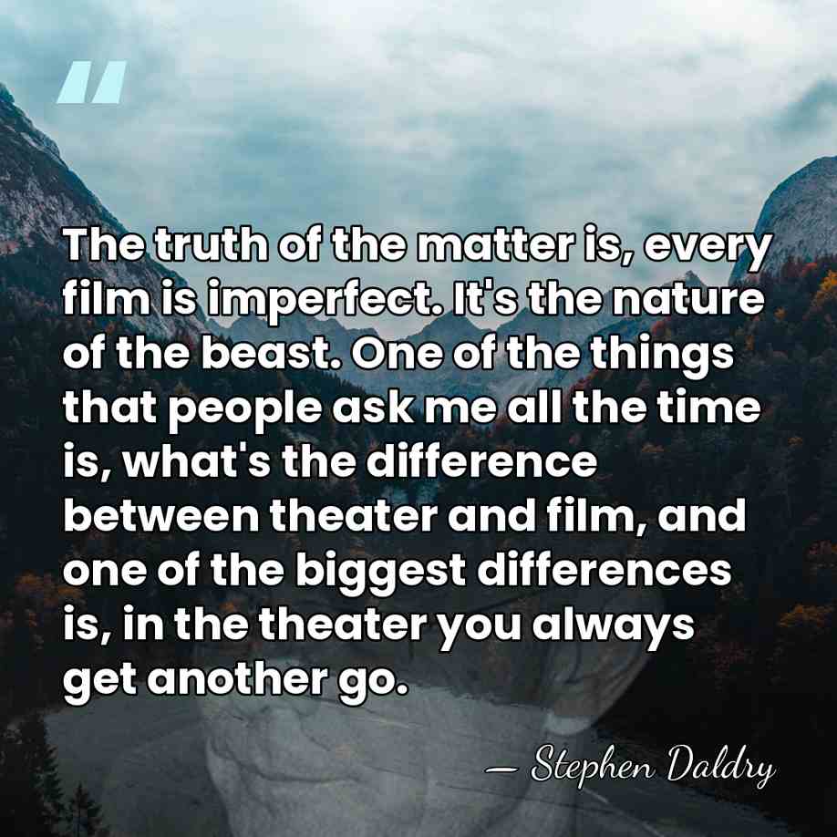 The truth of the matter is, every film is imperfect. It's the&hellip; - Stephen Daldry