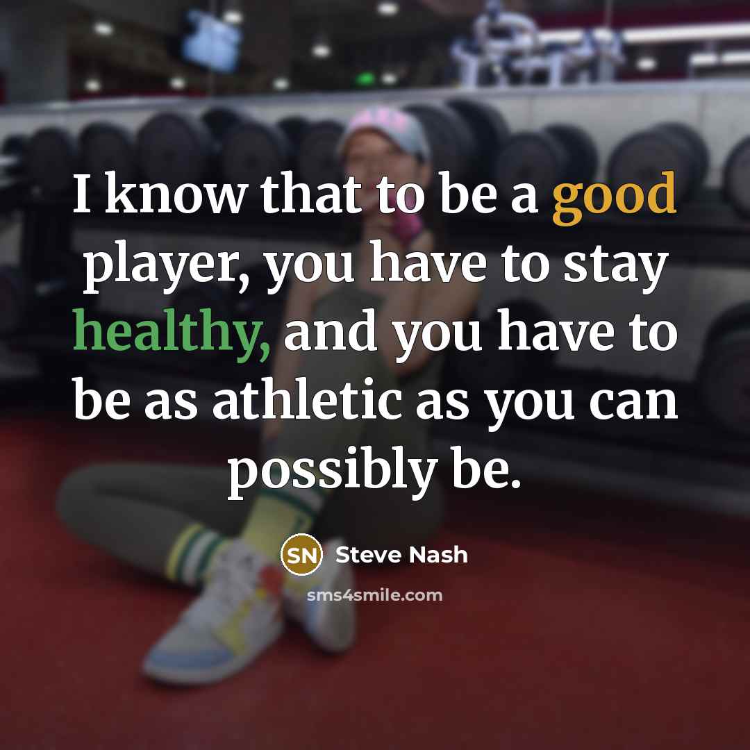 “I know that to be a good player, you have…” quote by Steve Nash