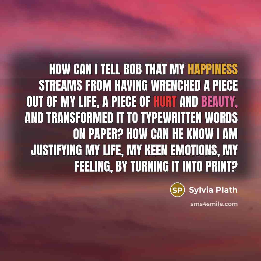 “How can I tell Bob that my happiness streams from…” quote by Sylvia Plath