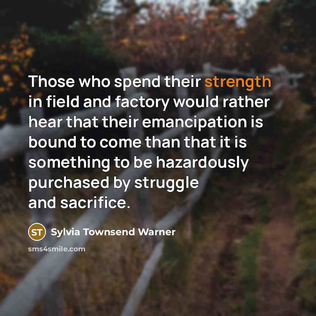 “Those who spend their strength in field and factory would…” quote by Sylvia Townsend Warner