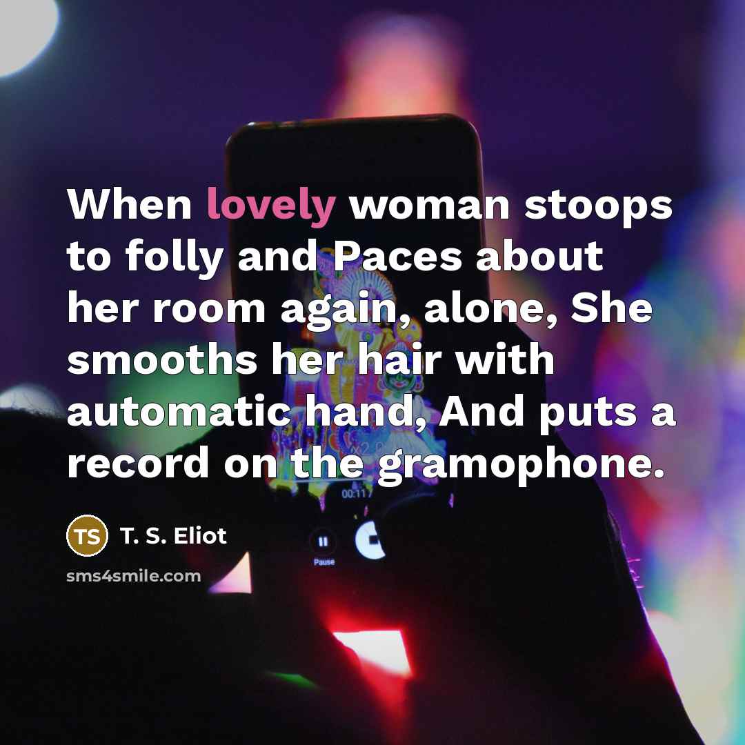 “When lovely woman stoops to folly and Paces about her…” quote by T. S. Eliot
