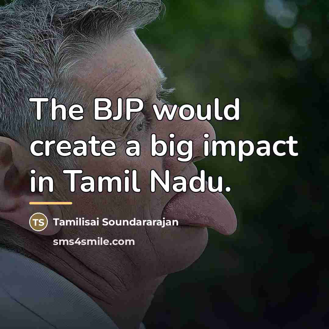 “The BJP would create a big impact in Tamil Nadu.…” quote by Tamilisai Soundararajan